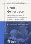 Droit de l'espace : T�l�communication, observation, navigation, d�fense, exploration