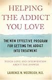 Helping the Addict You Love: The New Effective Program for Getting the Addict into Treatment