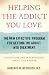 Helping the Addict You Love: The New Effective Program for Getting the Addict into Treatment