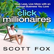 Click Millionaires: Work Less, Live More with an Internet Business You Love | [Scott Fox]