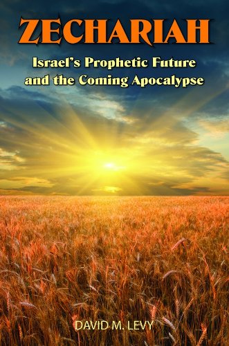 Zechariah: Israel’s Prophetic Future and the Coming Apocalypse, by David M. Levy