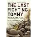 The Last Fighting Tommy: The Life of Harry Patch, the Oldest Surviving Veteran of the Trenches: The Life of Harry Patch, the Only Surviving Veteran of the Trenches