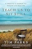 Teach Us to Sit Still: A Skeptic's Search for Health and Healing