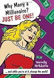Why Marry a Millionaire? Just Be One: And While Youre at It, Change the World!