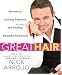 Great Hair: Secrets to Looking Fabulous and Feeling Beautiful Every Day