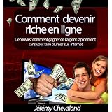 Comment devenir riche en ligne (D�couvrez comment gagner de l'argent rapidement sans vous faire plumer sur Internet)par J�r�my Chevalond
