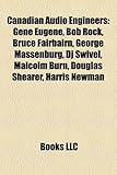 Canadian Audio Engineers: Gene Eugene, Bob Rock, Bruce Fairbairn, George Massenburg, DJ Swivel, Malcolm Burn, Douglas Shearer, Harris Newman-