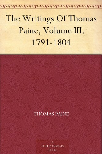 The Writings Of Thomas Paine, Volume III. 1791-1804