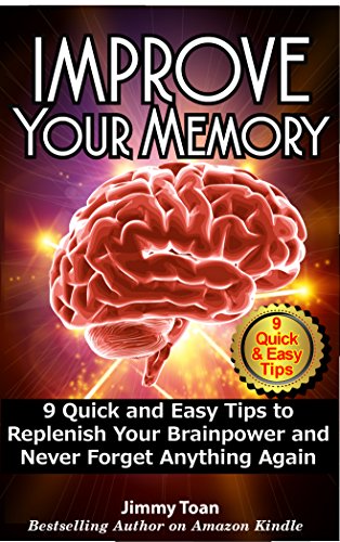 Improve Memory: 9 Quick and Easy Tips to Replenish Your Brainpower and Never Forget Anything Again