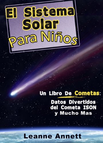 ¡El Sistema Solar Para Niños! Un Libro de Cometas: Datos Divertidos y Dibujos del Espacio y Cometas, con el Cometa ISON (Latin American Spanish Edition) (Kids Space Series nº 1)