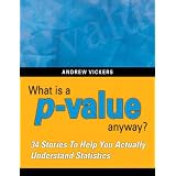 What is a p-value anyway? 34 Stories to Help You Actually Understand Statistics ~ Andrew Vickers