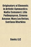 Originators of Elements in Artistic Gymnastics: Nadia Comneci, Lilia Podkopayeva, Simona Am[nar, Mary Lou Retton, Svetlana Khorkina-