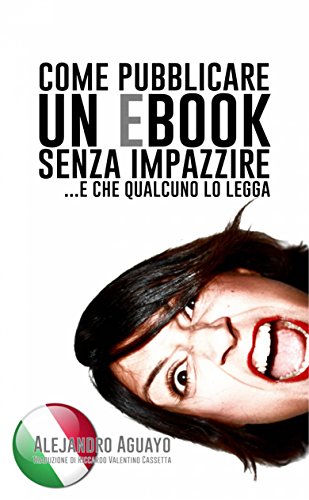 Come Pubblicare Un Ebook Senza Impazzire. E Che Qualcuno Lo Legga (Italian Edition)