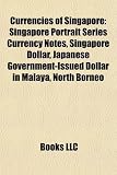Currencies of Singapore: Singapore Portrait Series Currency Notes, Singapore Dollar, Japanese Government-Issued Dollar in Malaya, North Borneo