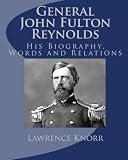 General John Fulton Reynolds: His Biography, Words and Relations