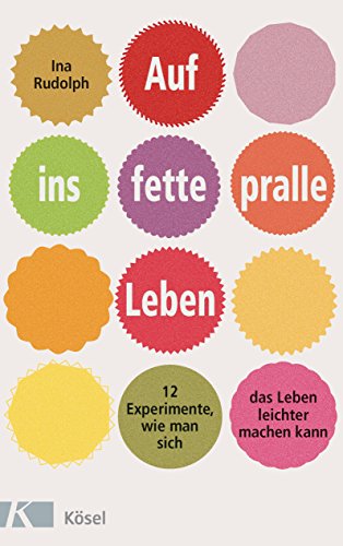 Auf ins fette, pralle Leben: 12 Experimente, wie man sich das Leben leichter machen kann (German Edition)