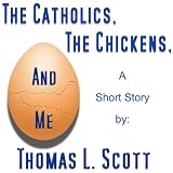 The Catholics, the Chickens, and Me ~ Thomas L. Scott