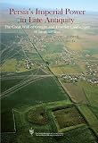 Persia's imperial power in late antiquity : the Great Wall of Gorgan and frontier landscapes of Sasanian Iran