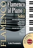 Flamenco al Piano 1 - Solea Progressive Method: Learning, Playing, Improvising, Composing (Flamenco: Didactica)