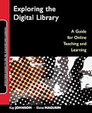 Exploring the Digital Library: A Guide for Online Teaching and Learning (Jossey-Bass Guides to Online Teaching and Learning)