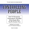 Controlling People: How to Recognize, Understand, and Deal with People Who Try to Control You