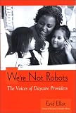 We're Not Robots: The Voices of Daycare Providers (Suny Series, Early Childhood Education: Inquiries and Insights)