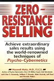 Zero-Resistance Selling: Achieve Extraordinary Sales Results Using World Renowned techqs Psycho Cyberneti