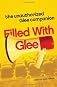 Filled with Glee: The Unauthorized Glee Companion