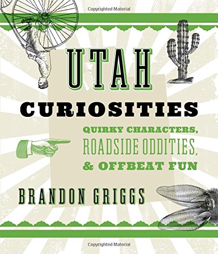 Utah Curiosities: Quirky Characters, Roadside Oddities & Offbeat Fun (Curiosities Series)