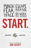 Start: Punch Fear in the Face, Escape Average and Do Work That Matters