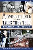 Mississippi Folk and the Tales They Tell:: Myths, Legends and Bald-Faced Lies (American Legends)