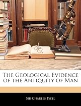 The Geological Evidence of the Antiquity of Man The Geological Evidence of the Antiquity of Man