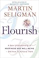 Flourish: A New Understanding of Happiness and Well-Being - and How To Achieve Them