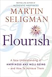 Flourish: A New Understanding of Happiness and Well-Being - and How To Achieve Them