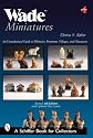 Wade Miniatures: An Unauthorized Guide to Whimsies, Premiums, Villages, & Characters (Schiffer Book for Collectors)