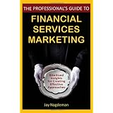 The Professional's Guide to Financial Services Marketing: Bite-Sized Insights For Creating Effective Approaches