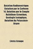 Datation Radiomtrique: Datation Par Le Carbone 14, Datation Par Le Couple Rubidium-Strontium, Gologie Isotopique, Datation Au Potassium-Argon-