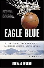 Eagle Blue: A Team, A Tribe, and a High School Basketball Team in Arctic Alaska