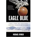 Eagle Blue: A Team, a Tribe, and a High School Basketball Season in Arctic Alaska book cover