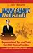 WORK SMART, Not Hard!: Organizational Tips and Tools That Will Change Your Life!
