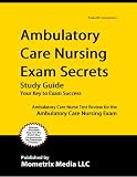Ambulatory Care Nursing Exam Secrets Study Guide: Ambulatory Care Nurse Test Review for the Ambulatory Care Nursing Exam