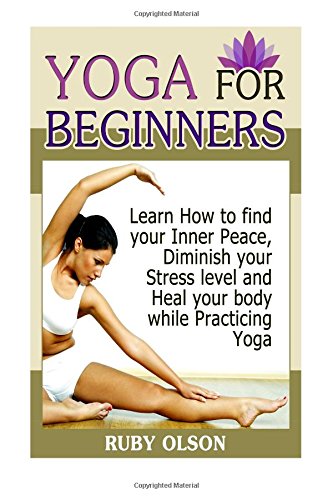yoga for beginners yoga poses and tips for happier life learn how to find your inner peace diminish your stress