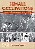 Female occupations : women's employment 1850-1950