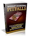 Internet Marketing Pitfalls - Discover And Lean How to Avoid Common Internet Marketing Mistakes That Will Kill Your Internet Business!
