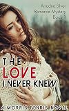 The Love I Never Knew: Contemporary Romance Mystery (Ariadne Silver Romance Mystery #1)