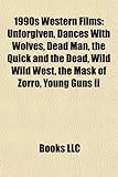 1990s Western Films (Study Guide): Unforgiven, Dances with Wolves, Dead Man, the Quick and the Dead, Wild Wild West, the Mask of Zorro-