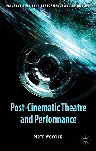 Post-Cinematic Theatre and Performance (Palgrave Studies in Performance and Technology)