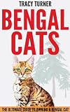 Bengal Cats: The Ultimate Guide to Owning a Bengal Cat