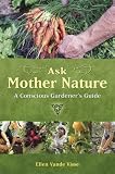 Ask Mother Nature: A Conscious Gardener's Guide