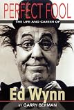 PERFECT FOOL: THE LIFE AND CAREER OF ED WYNN